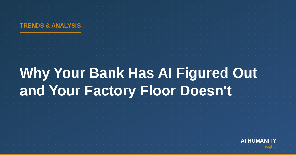 Why Your Bank Has AI Figured Out and Your Factory Floor Doesn't