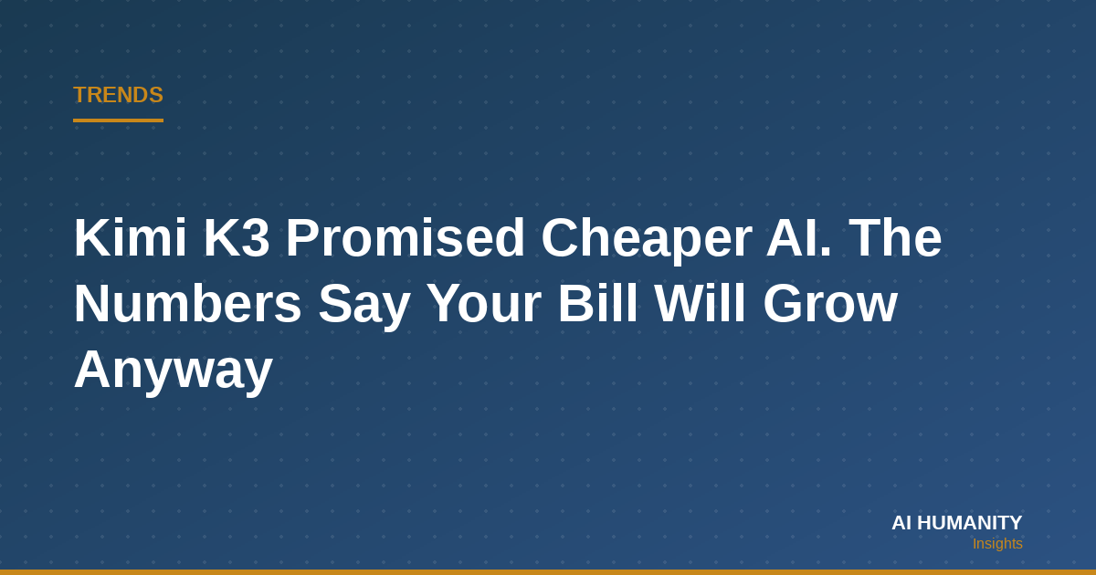 Kimi K3 Promised Cheaper AI. The Numbers Say Your Bill Will Grow Anyway
