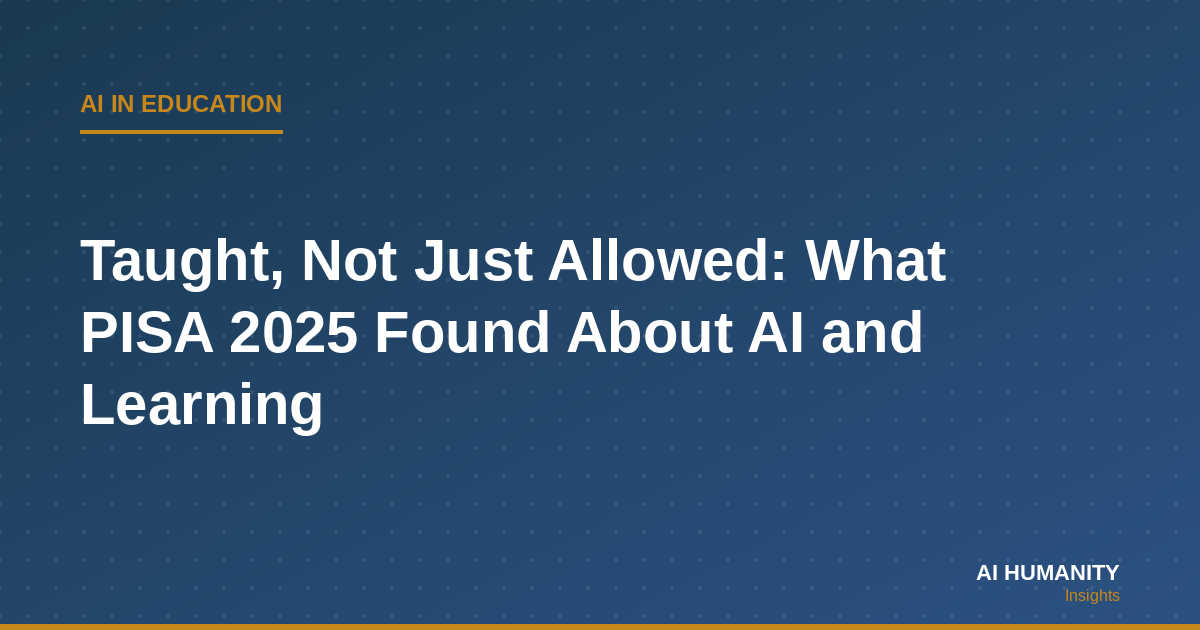 Taught, Not Just Allowed: What PISA 2025 Found About AI and Learning