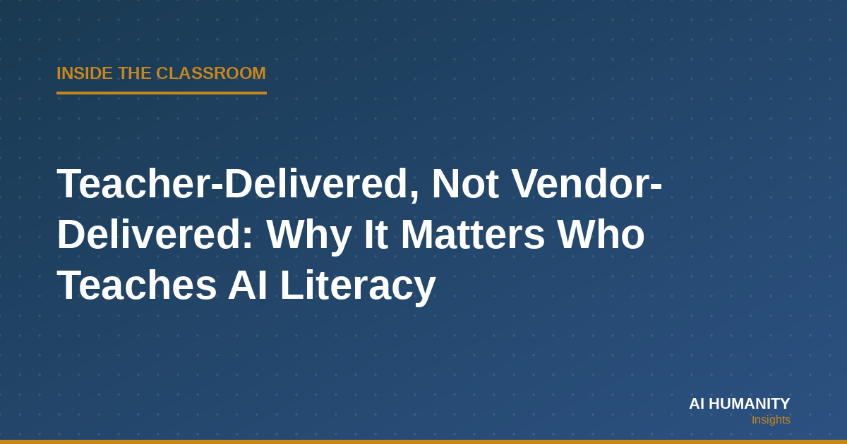 Teacher-Delivered, Not Vendor-Delivered: Why It Matters Who Teaches AI Literacy