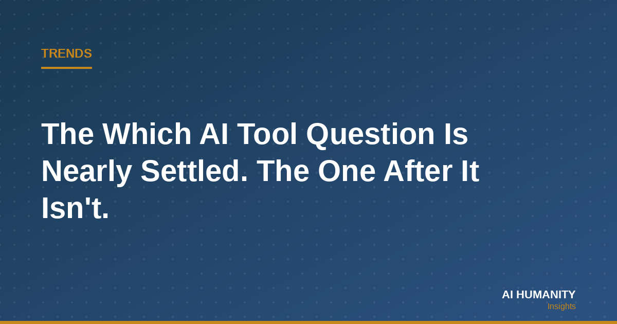 The "Which AI Tool" Question Is Nearly Settled. The One After It Isn't.