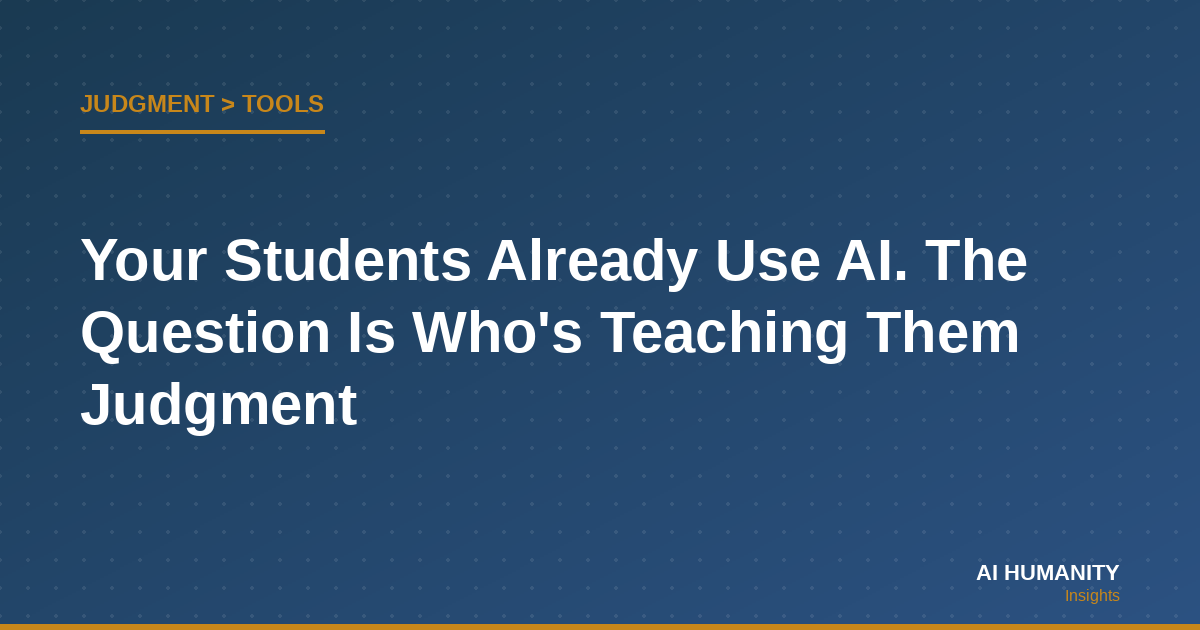 Your Students Already Use AI. The Question Is Who's Teaching Them Judgment — AI Humanity Insights